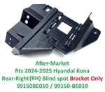 After-market 2024-2025 Hyundai Kona Rear-right Blind Spot Bracket 99150-BE010. Fixed Price $135.00.